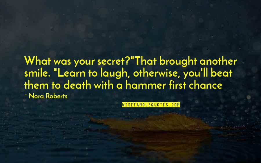 A Secret Smile Quotes By Nora Roberts: What was your secret?"That brought another smile. "Learn