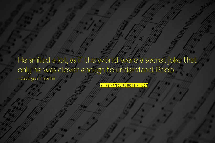 A Secret World Quotes By George R R Martin: He smiled a lot, as if the world A Secret World Quotes By George R R Martin: He smiled a lot, as if the world