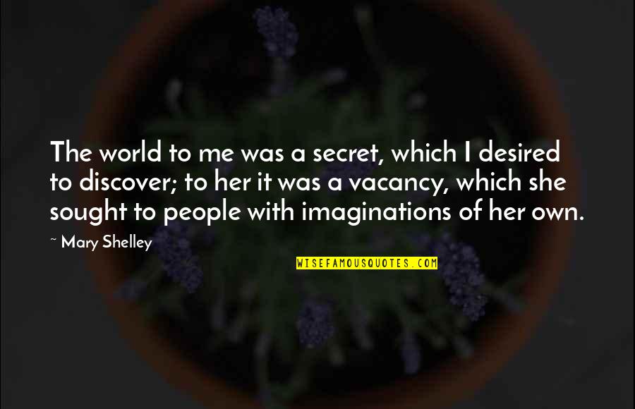 A Secret World Quotes By Mary Shelley: The world to me was a secret, which A Secret World Quotes By Mary Shelley: The world to me was a secret, which