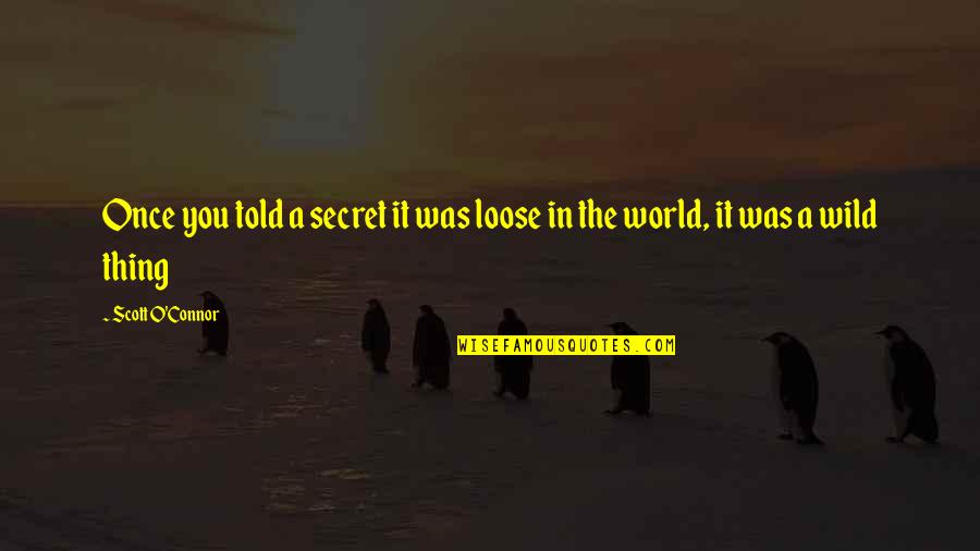 A Secret World Quotes By Scott O'Connor: Once you told a secret it was loose