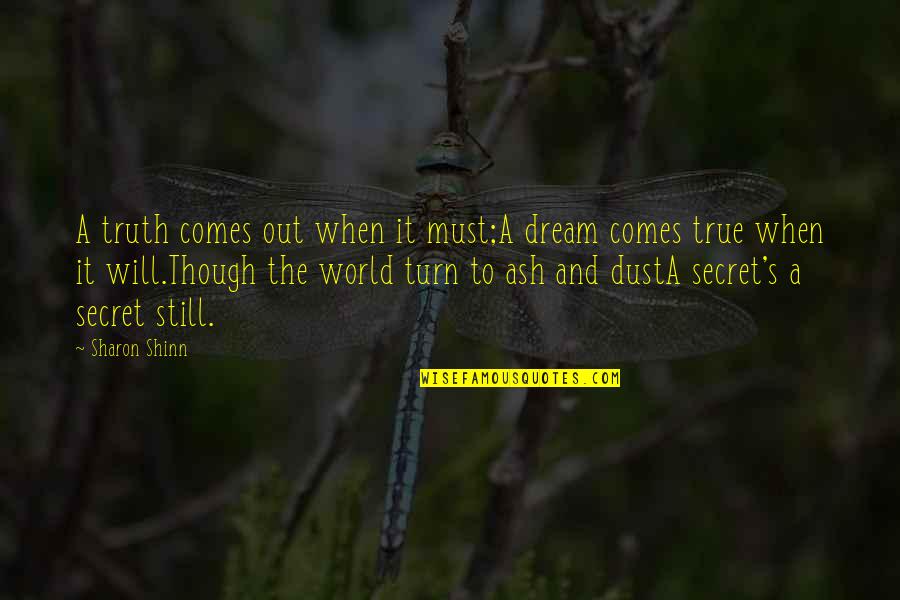A Secret World Quotes By Sharon Shinn: A truth comes out when it must;A dream A Secret World Quotes By Sharon Shinn: A truth comes out when it must;A dream