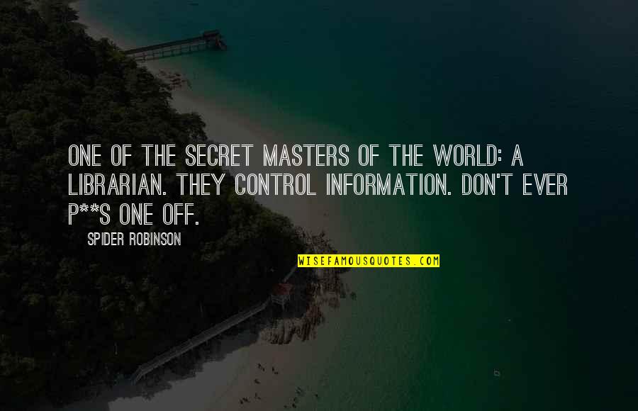 A Secret World Quotes By Spider Robinson: One of the secret masters of the world: A Secret World Quotes By Spider Robinson: One of the secret masters of the world: