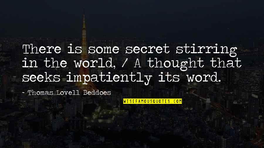 A Secret World Quotes By Thomas Lovell Beddoes: There is some secret stirring in the world, A Secret World Quotes By Thomas Lovell Beddoes: There is some secret stirring in the world,