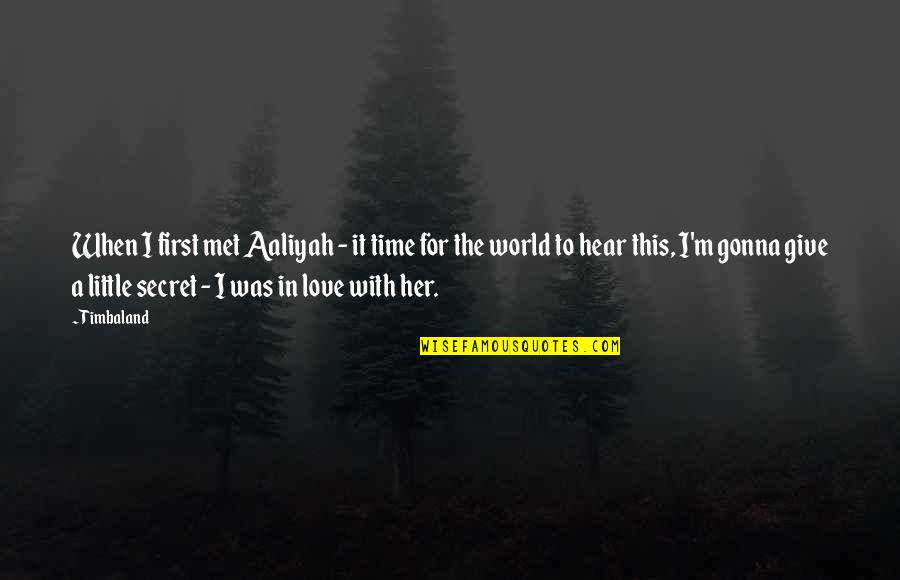 A Secret World Quotes By Timbaland: When I first met Aaliyah - it time A Secret World Quotes By Timbaland: When I first met Aaliyah - it time