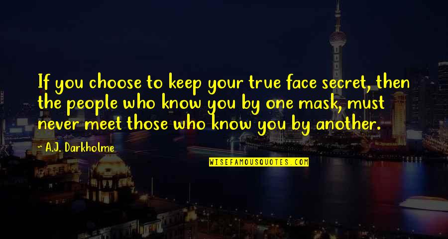 A Secret You Quotes By A.J. Darkholme: If you choose to keep your true face A Secret You Quotes By A.J. Darkholme: If you choose to keep your true face