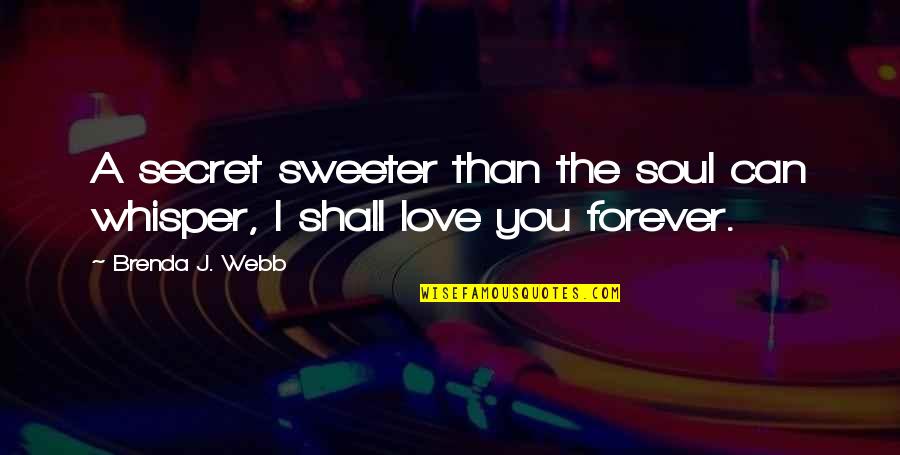 A Secret You Quotes By Brenda J. Webb: A secret sweeter than the soul can whisper,