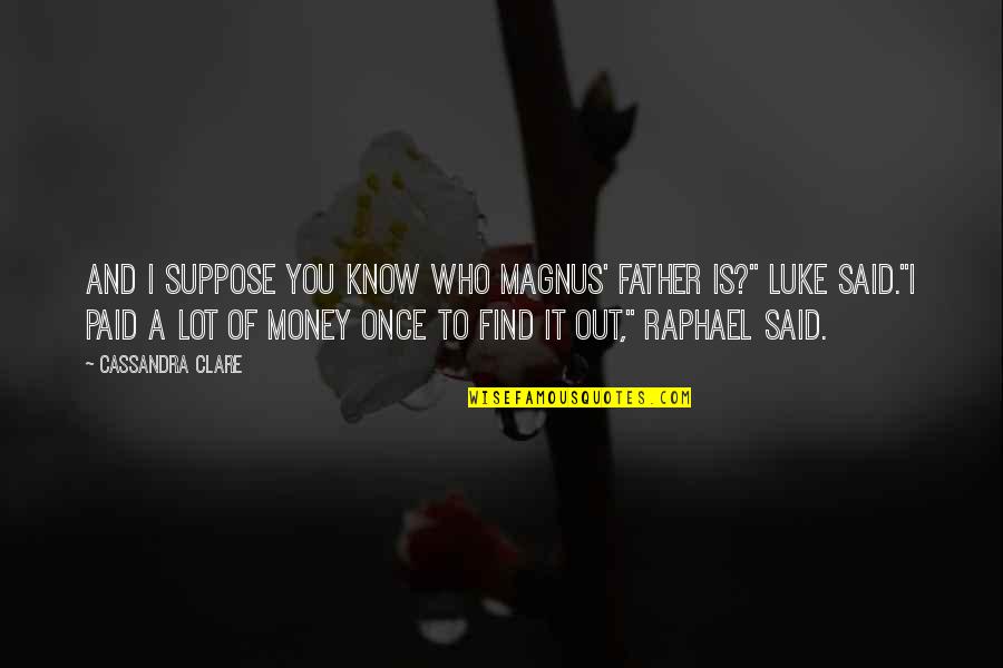 A Secret You Quotes By Cassandra Clare: And I suppose you know who Magnus' father A Secret You Quotes By Cassandra Clare: And I suppose you know who Magnus' father