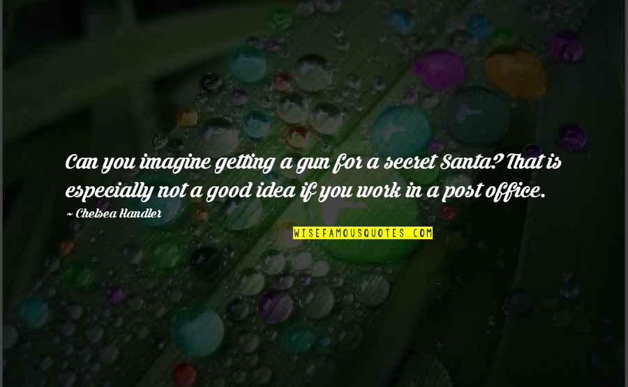 A Secret You Quotes By Chelsea Handler: Can you imagine getting a gun for a A Secret You Quotes By Chelsea Handler: Can you imagine getting a gun for a