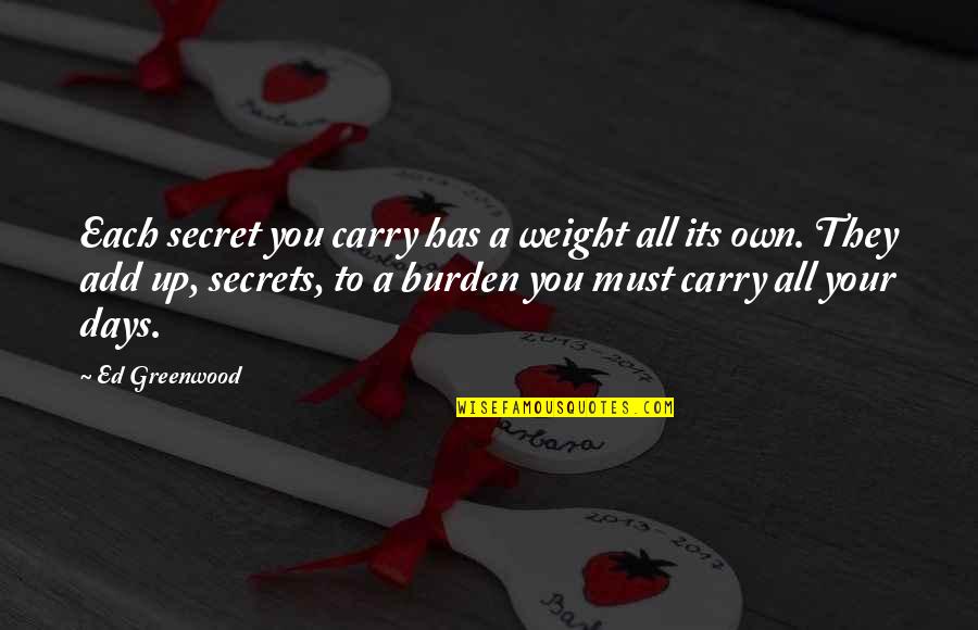 A Secret You Quotes By Ed Greenwood: Each secret you carry has a weight all A Secret You Quotes By Ed Greenwood: Each secret you carry has a weight all