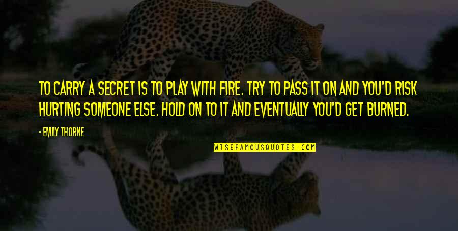 A Secret You Quotes By Emily Thorne: To carry a secret is to play with A Secret You Quotes By Emily Thorne: To carry a secret is to play with