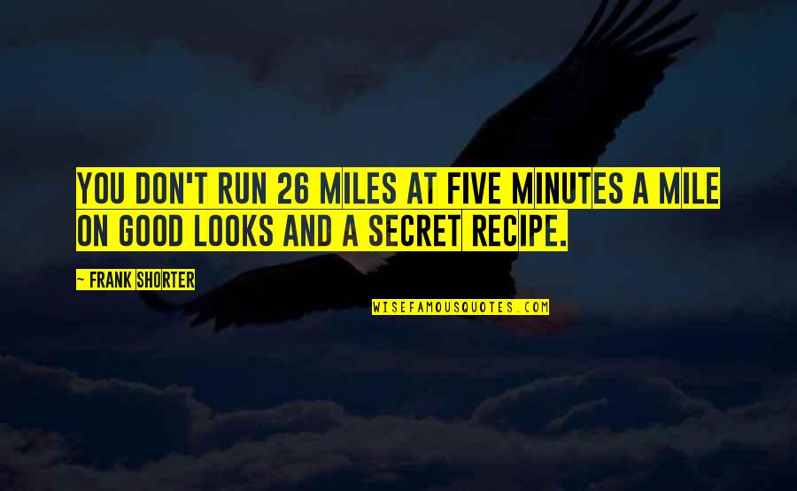 A Secret You Quotes By Frank Shorter: You don't run 26 miles at five minutes