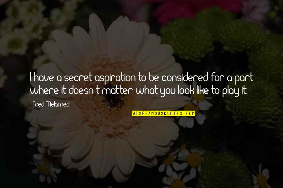A Secret You Quotes By Fred Melamed: I have a secret aspiration to be considered A Secret You Quotes By Fred Melamed: I have a secret aspiration to be considered