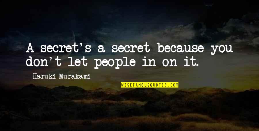 A Secret You Quotes By Haruki Murakami: A secret's a secret because you don't let A Secret You Quotes By Haruki Murakami: A secret's a secret because you don't let