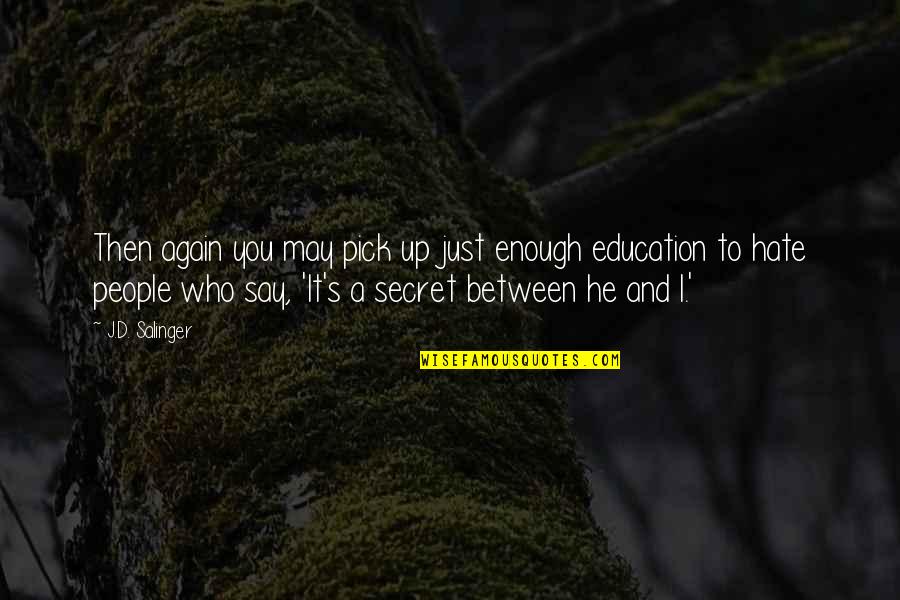 A Secret You Quotes By J.D. Salinger: Then again you may pick up just enough A Secret You Quotes By J.D. Salinger: Then again you may pick up just enough