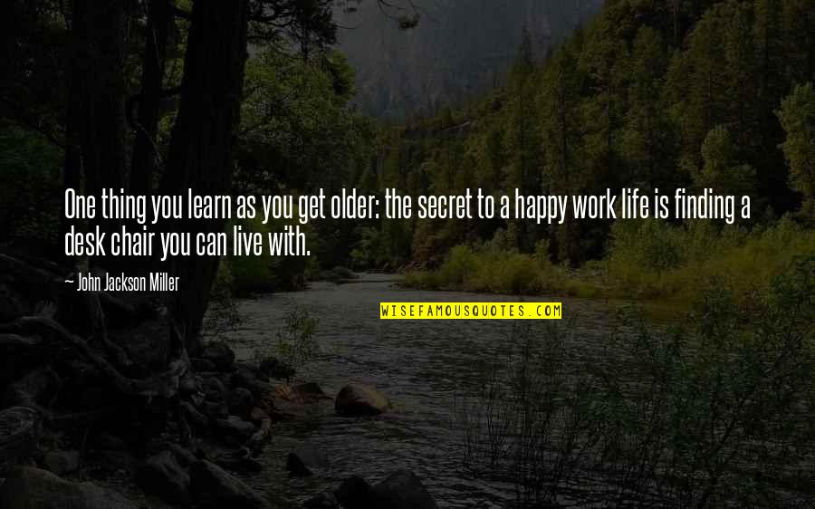 A Secret You Quotes By John Jackson Miller: One thing you learn as you get older: A Secret You Quotes By John Jackson Miller: One thing you learn as you get older: