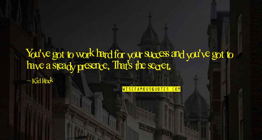 A Secret You Quotes By Kid Rock: You've got to work hard for your success A Secret You Quotes By Kid Rock: You've got to work hard for your success