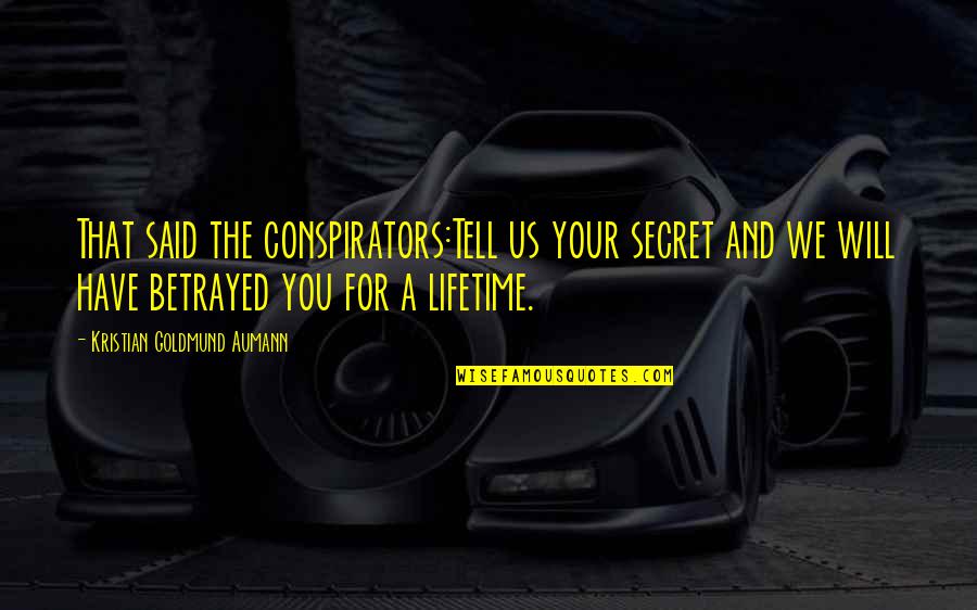 A Secret You Quotes By Kristian Goldmund Aumann: That said the conspirators:Tell us your secret and A Secret You Quotes By Kristian Goldmund Aumann: That said the conspirators:Tell us your secret and