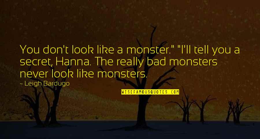 A Secret You Quotes By Leigh Bardugo: You don't look like a monster." "I'll tell A Secret You Quotes By Leigh Bardugo: You don't look like a monster." "I'll tell