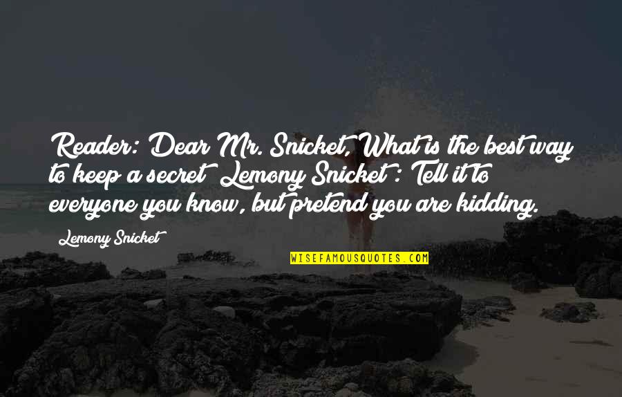 A Secret You Quotes By Lemony Snicket: Reader: Dear Mr. Snicket, What is the best A Secret You Quotes By Lemony Snicket: Reader: Dear Mr. Snicket, What is the best