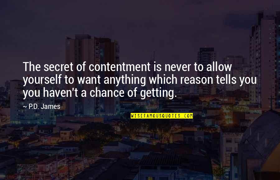 A Secret You Quotes By P.D. James: The secret of contentment is never to allow A Secret You Quotes By P.D. James: The secret of contentment is never to allow