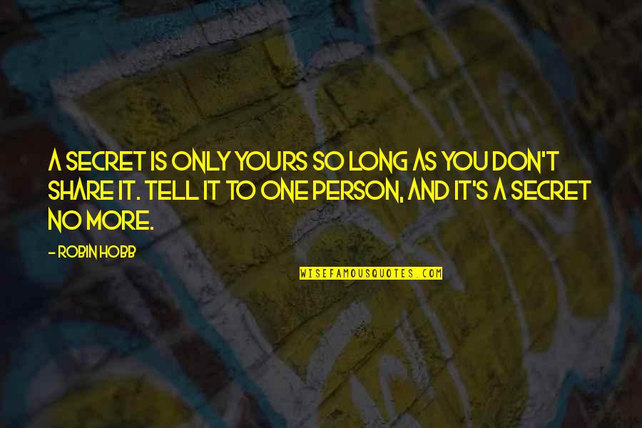A Secret You Quotes By Robin Hobb: A secret is only yours so long as