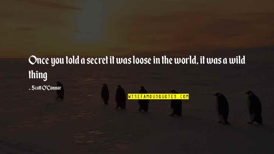 A Secret You Quotes By Scott O'Connor: Once you told a secret it was loose