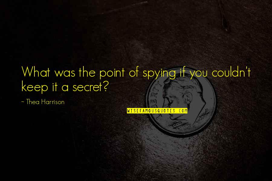 A Secret You Quotes By Thea Harrison: What was the point of spying if you A Secret You Quotes By Thea Harrison: What was the point of spying if you