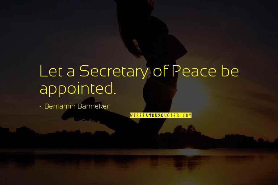 A Secretary Quotes By Benjamin Banneker: Let a Secretary of Peace be appointed. A Secretary Quotes By Benjamin Banneker: Let a Secretary of Peace be appointed.