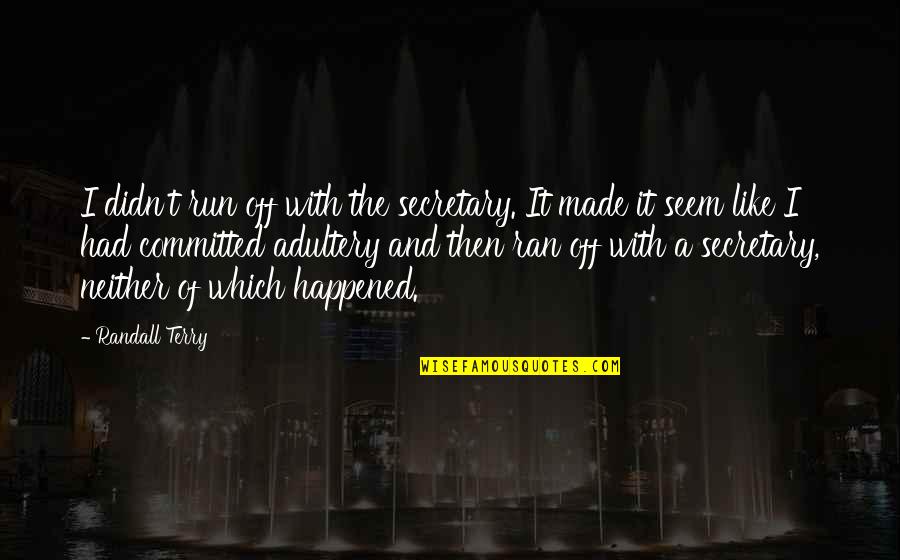 A Secretary Quotes By Randall Terry: I didn't run off with the secretary. It A Secretary Quotes By Randall Terry: I didn't run off with the secretary. It