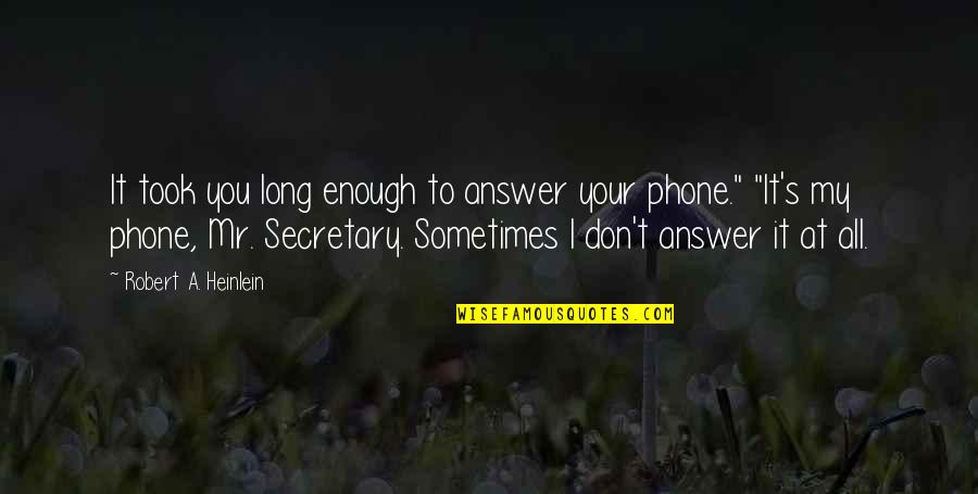 A Secretary Quotes By Robert A. Heinlein: It took you long enough to answer your A Secretary Quotes By Robert A. Heinlein: It took you long enough to answer your