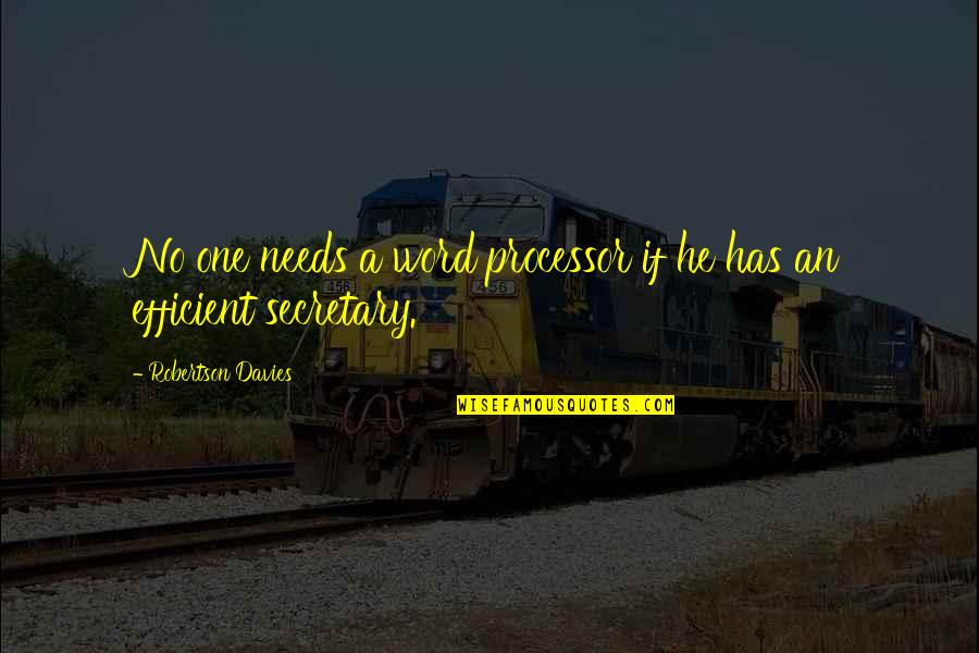 A Secretary Quotes By Robertson Davies: No one needs a word processor if he A Secretary Quotes By Robertson Davies: No one needs a word processor if he