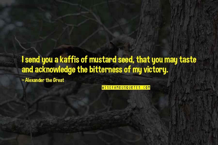 A Seed Quotes By Alexander The Great: I send you a kaffis of mustard seed,