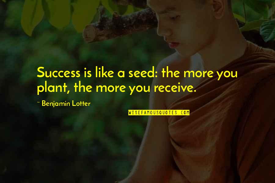 A Seed Quotes By Benjamin Lotter: Success is like a seed: the more you