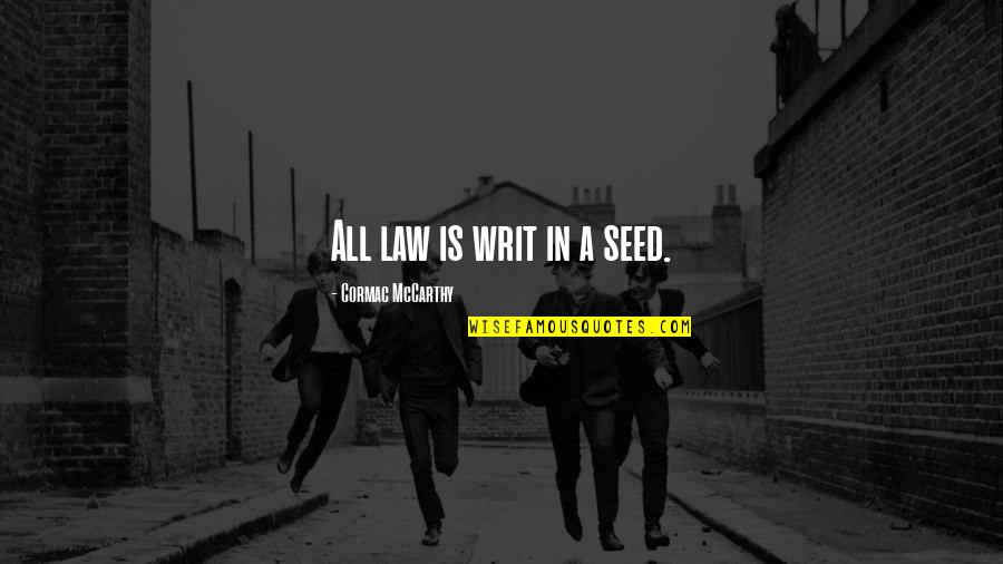 A Seed Quotes By Cormac McCarthy: All law is writ in a seed.