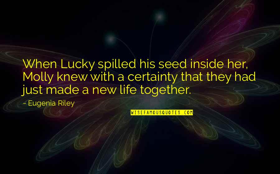 A Seed Quotes By Eugenia Riley: When Lucky spilled his seed inside her, Molly