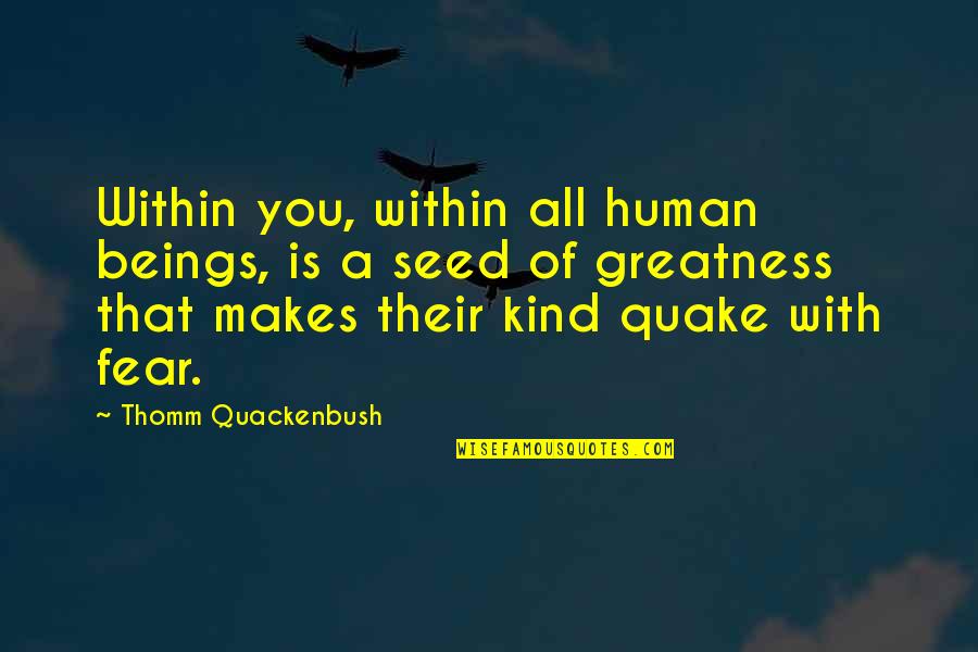 A Seed Quotes By Thomm Quackenbush: Within you, within all human beings, is a