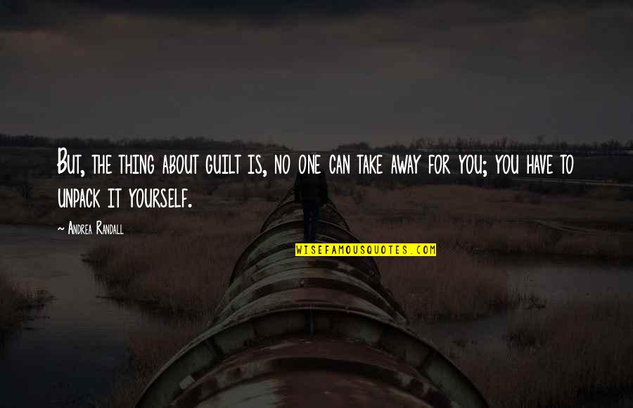 A Self Absorbed Person Quotes By Andrea Randall: But, the thing about guilt is, no one A Self Absorbed Person Quotes By Andrea Randall: But, the thing about guilt is, no one