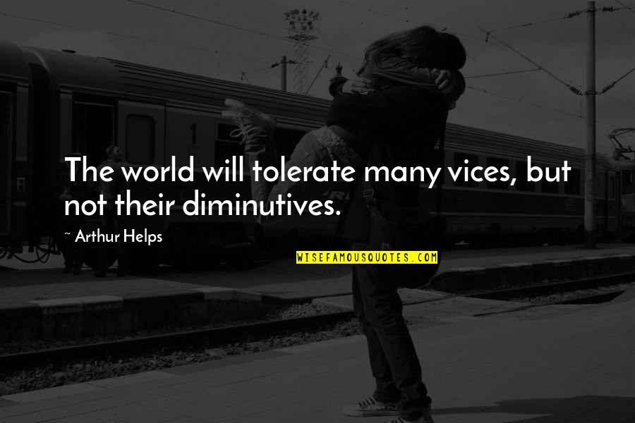 A Self Absorbed Person Quotes By Arthur Helps: The world will tolerate many vices, but not