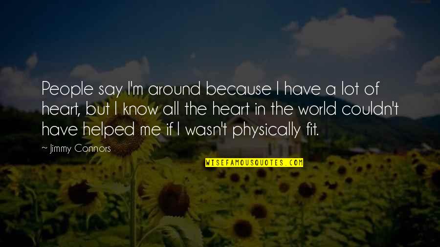 A Self Absorbed Person Quotes By Jimmy Connors: People say I'm around because I have a