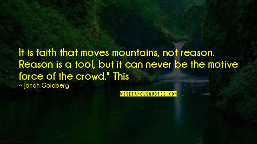 A Selfie Sunday Quotes By Jonah Goldberg: It is faith that moves mountains, not reason.