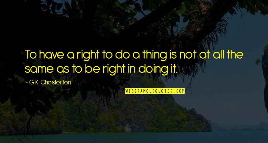A Semana Quotes By G.K. Chesterton: To have a right to do a thing