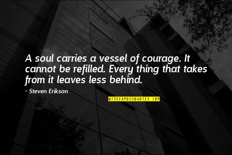 A Separate Peace Short Quotes By Steven Erikson: A soul carries a vessel of courage. It