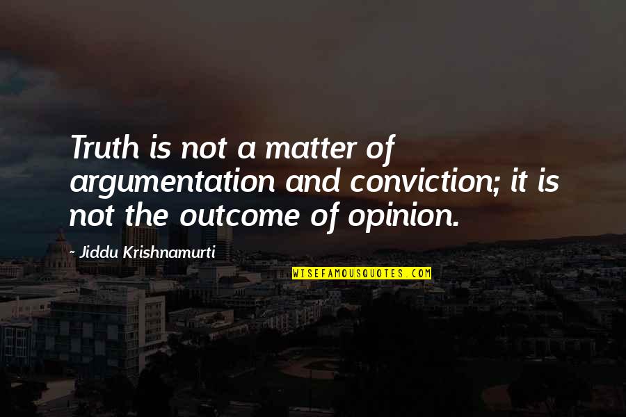 A Separate Peace Theme Quotes By Jiddu Krishnamurti: Truth is not a matter of argumentation and