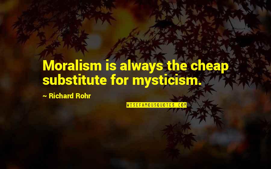 A Separate Peace Theme Quotes By Richard Rohr: Moralism is always the cheap substitute for mysticism.