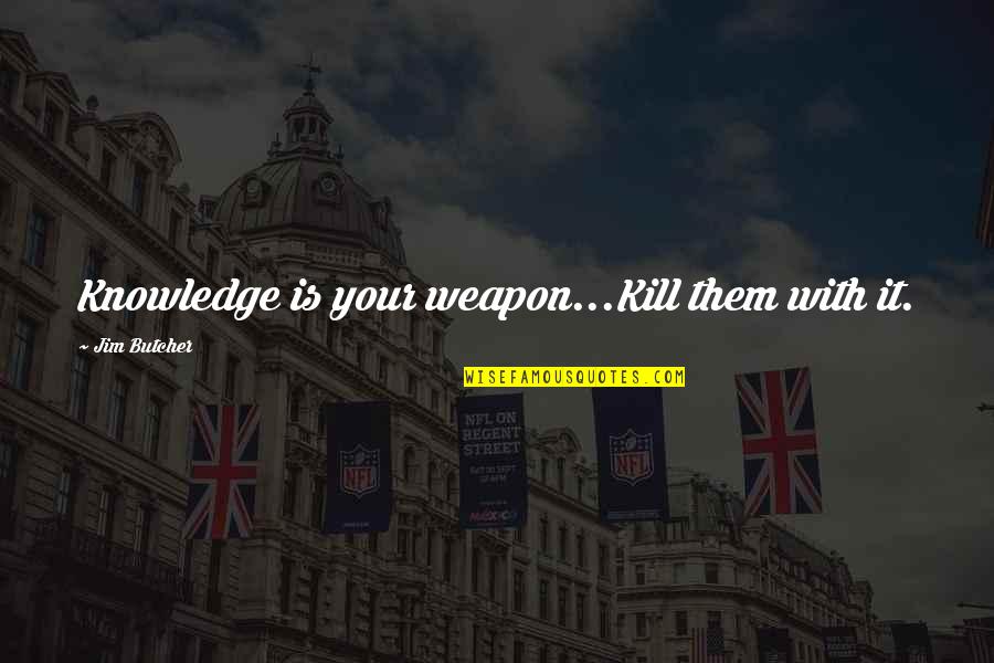 A Sequence Of Characters Enclosed In Double Quotes By Jim Butcher: Knowledge is your weapon...Kill them with it. A Sequence Of Characters Enclosed In Double Quotes By Jim Butcher: Knowledge is your weapon...Kill them with it.
