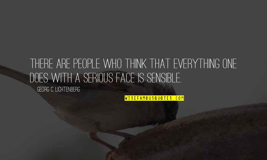 A Serious Face Quotes By Georg C. Lichtenberg: There are people who think that everything one