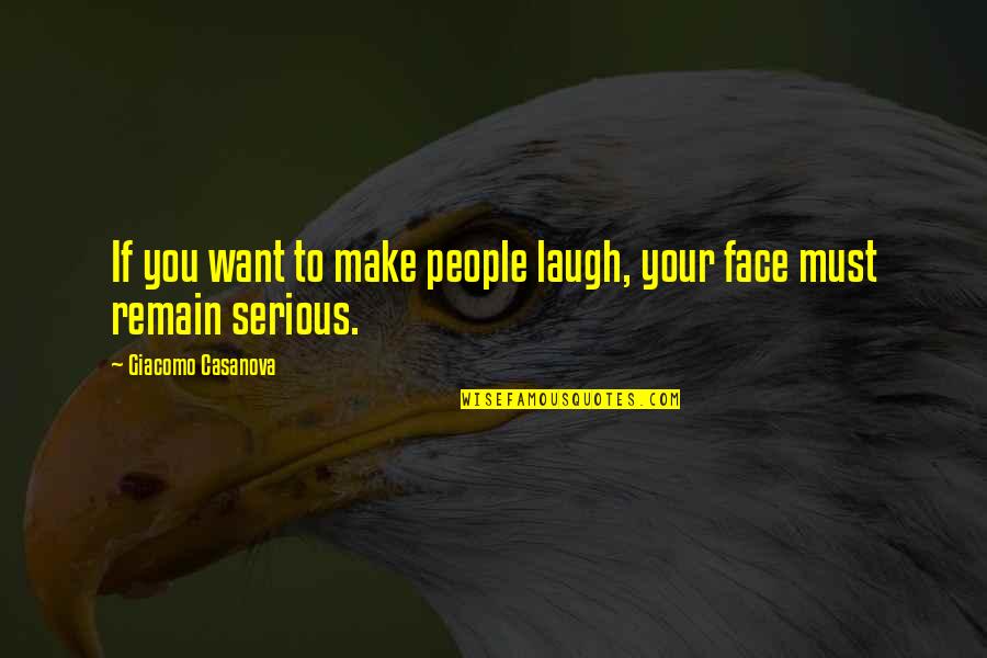 A Serious Face Quotes By Giacomo Casanova: If you want to make people laugh, your