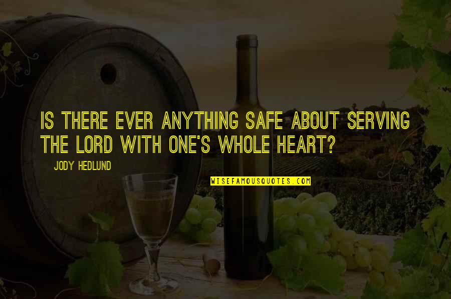 A Serving Heart Quotes By Jody Hedlund: Is there ever anything safe about serving the