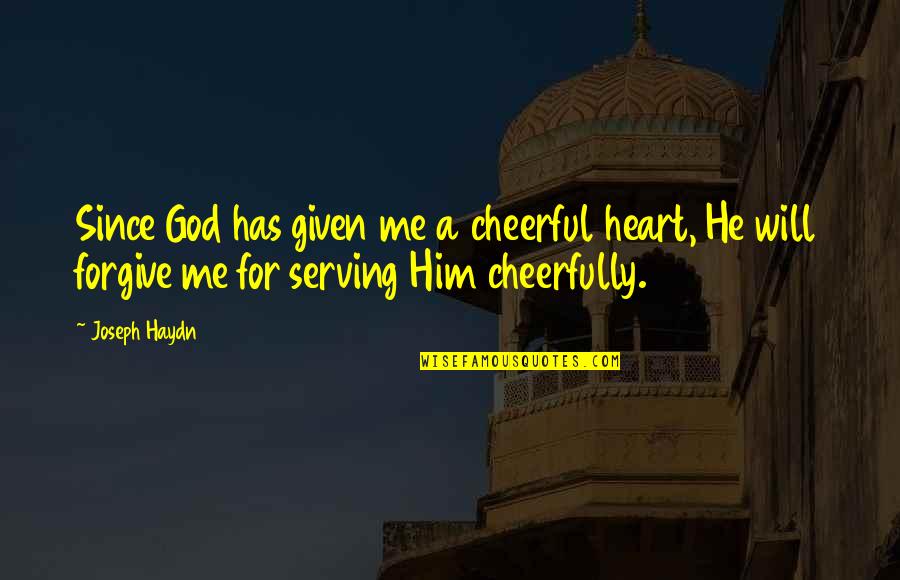 A Serving Heart Quotes By Joseph Haydn: Since God has given me a cheerful heart,