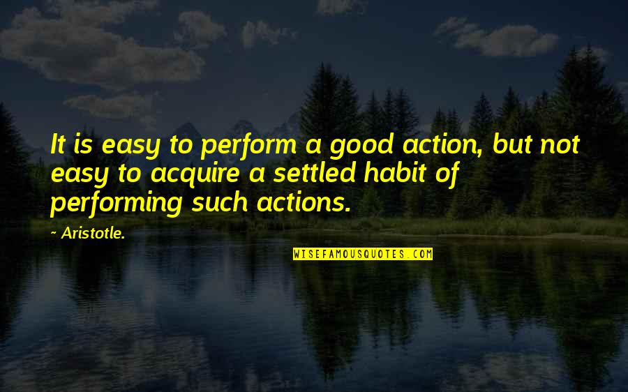 A Settled Quotes By Aristotle.: It is easy to perform a good action,